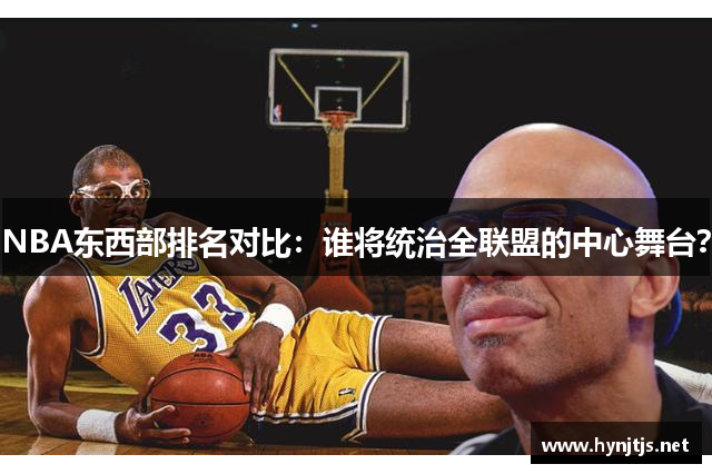 NBA东西部排名对比：谁将统治全联盟的中心舞台？