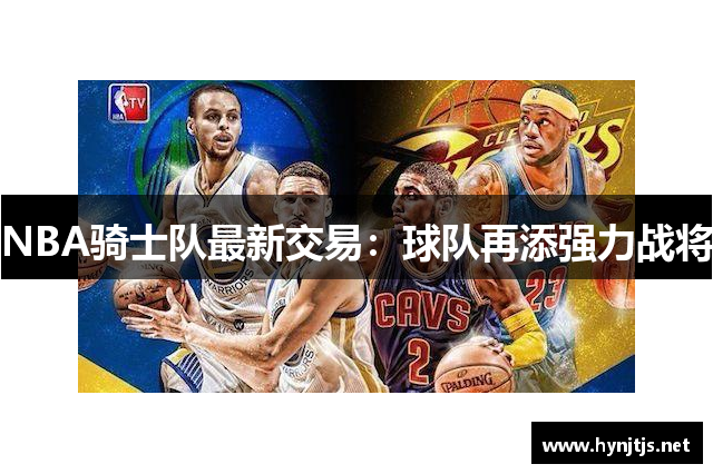 NBA骑士队最新交易：球队再添强力战将